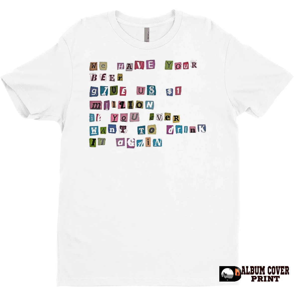 Original We Have Your Beer Give Us 1 Million If You Ever Want To Drink It Again T Shirt Sweater