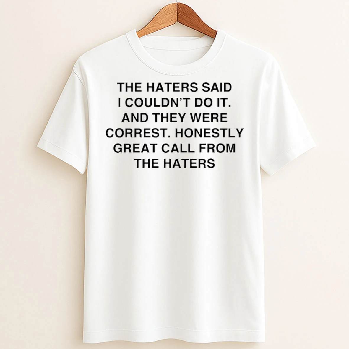 The Haters Said I Couldnt Do It And They Were Correct T Shirt