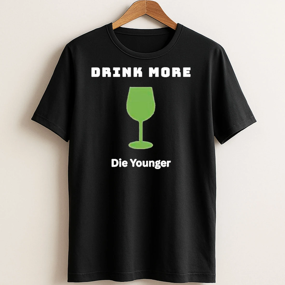 Original Drink More Die Younger T Shirt Sweater