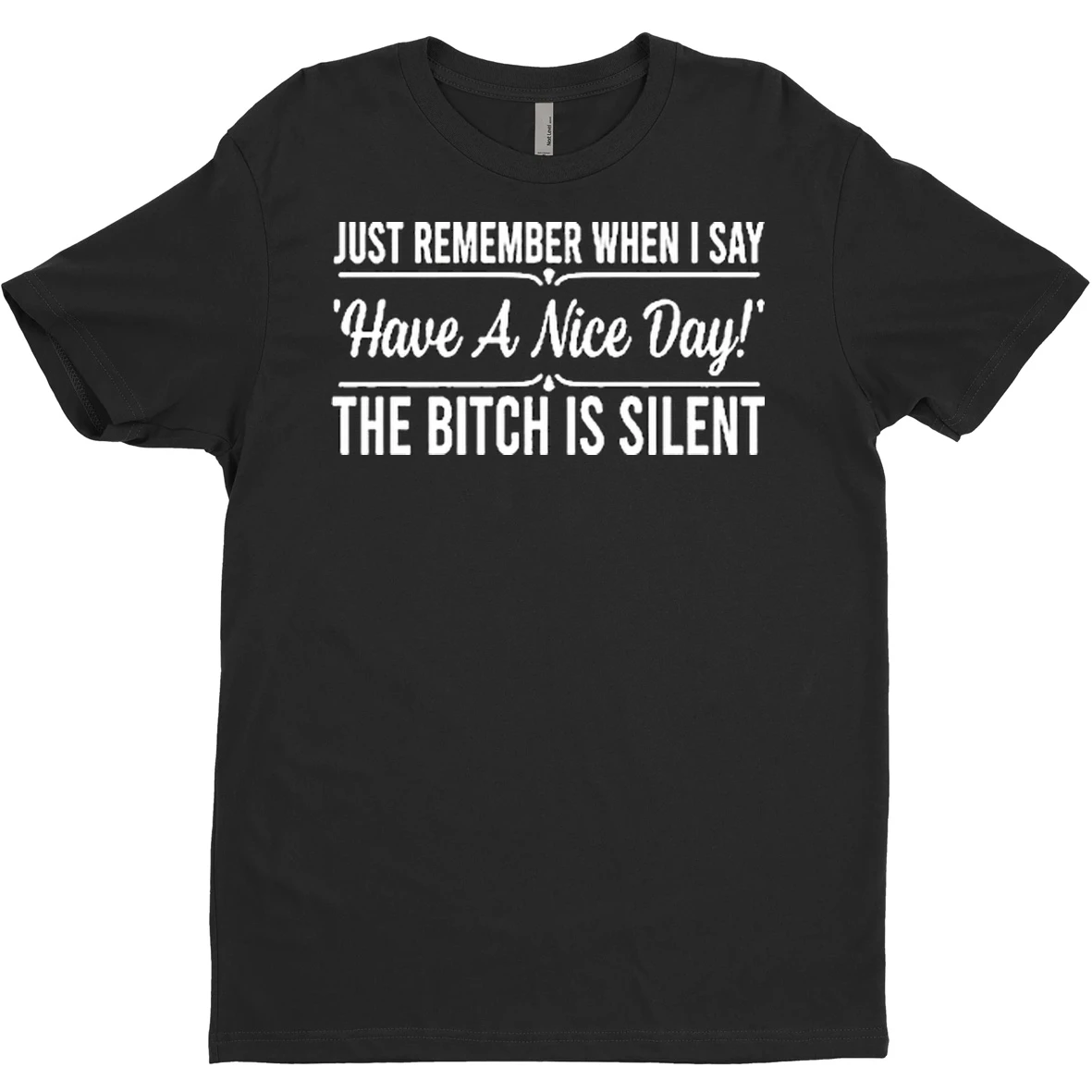 Original Just Remember When I Say Have A Nice Day The Bitch Is Silent T Shirt Sweater