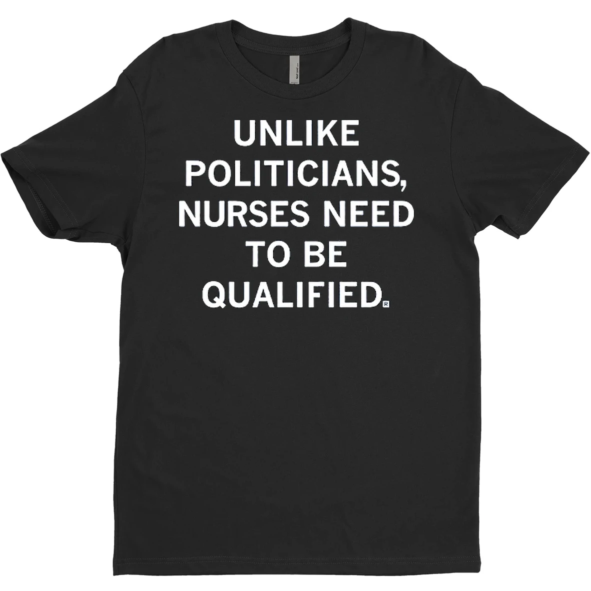 Original Unlike Politicians Nurses Need To Be Qualified T Shirt Sweater