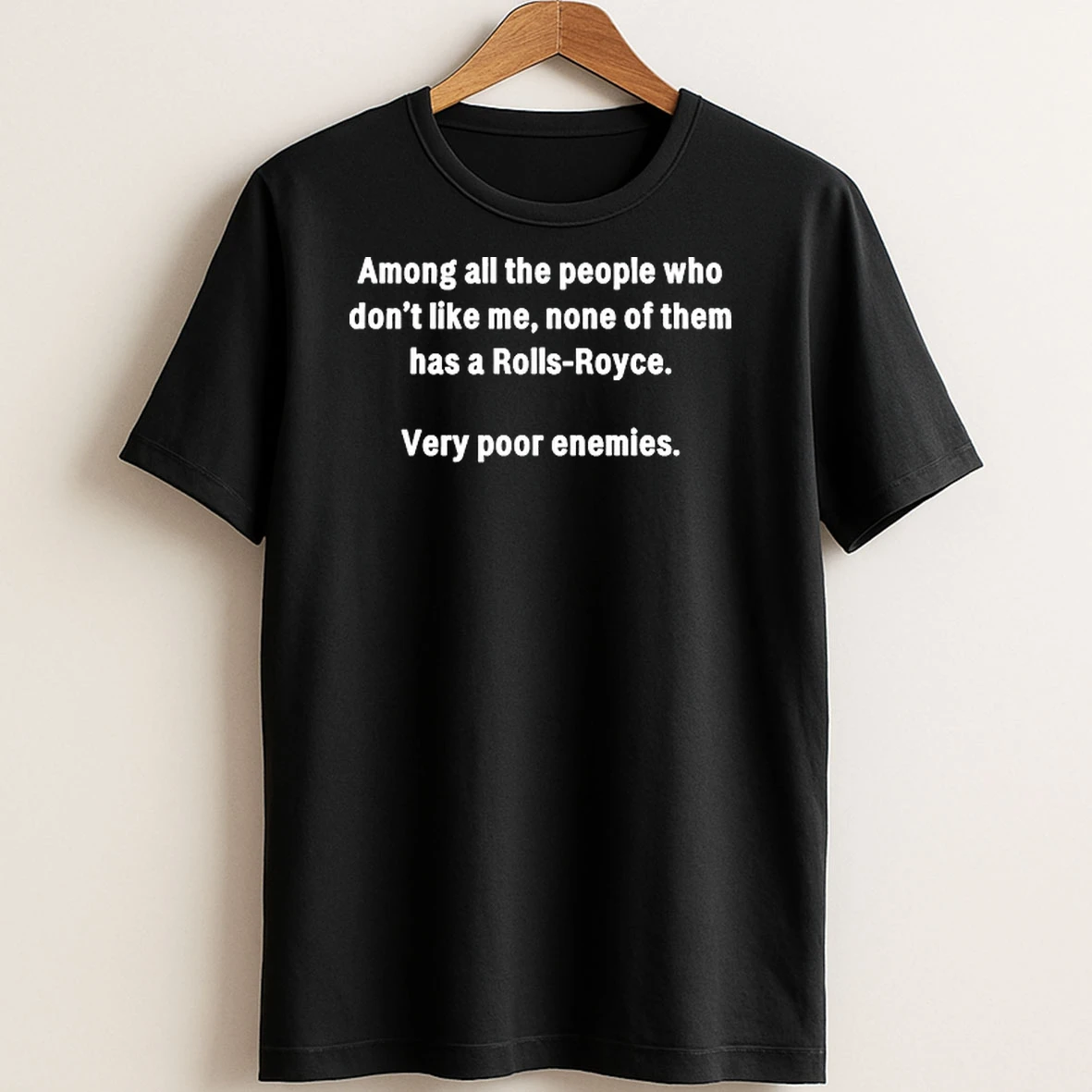 Original Among All The People Who Dont Like Me None Of Them Has A Rolls Royce Very Poor Enemies T Shirt Sweater