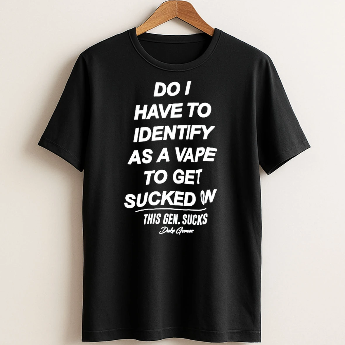 Original Do I Have To Identify As A Vape To Get Sucked On This Gen Sucks Duke Gomez T Shirt Sweater