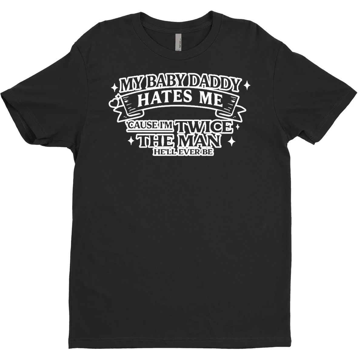 Original My Baby Daddy Hates Me Cause Im Twice The Man Hell Ever Be T Shirt Sweater