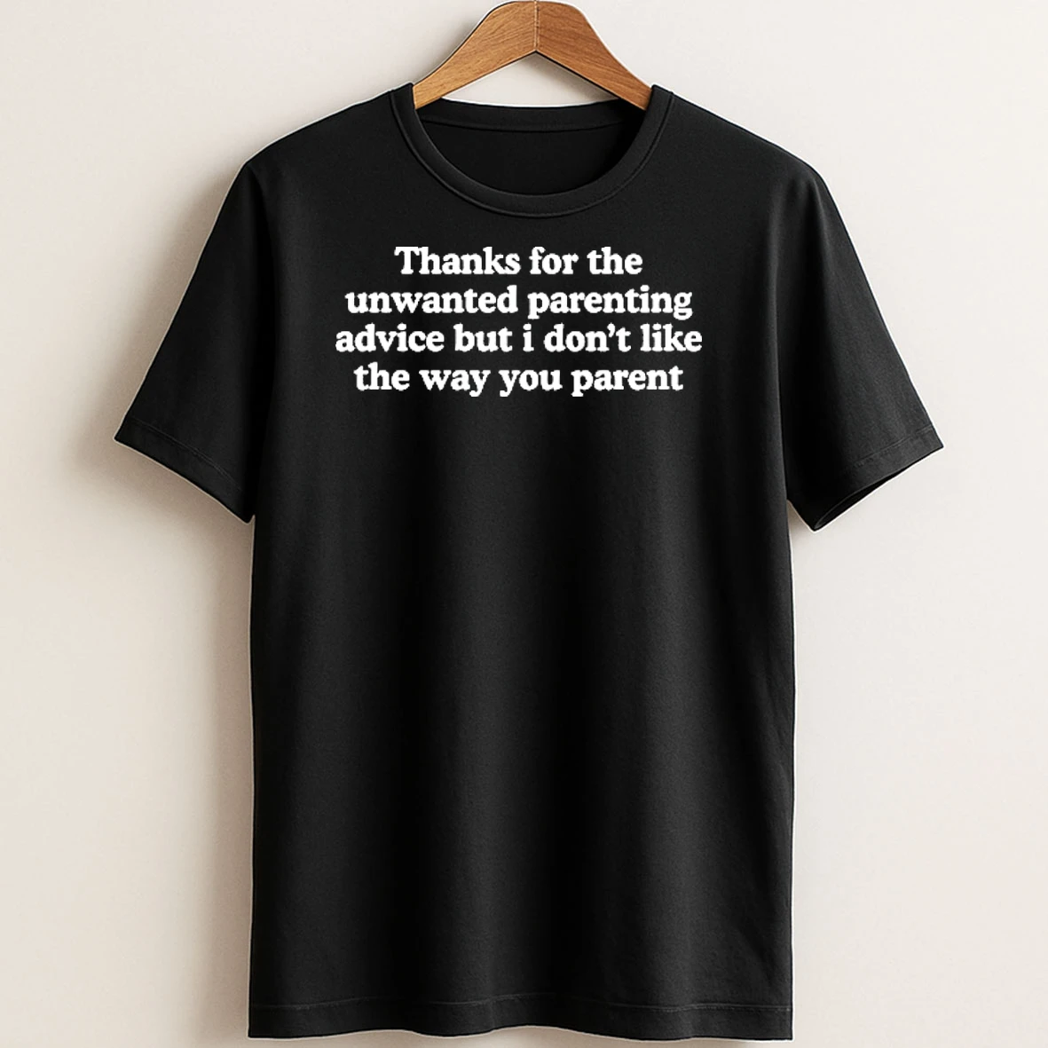 Original Thanks For The Unwanted Parenting Advice But I Dont Like The Way You Parent T Shirt Sweater