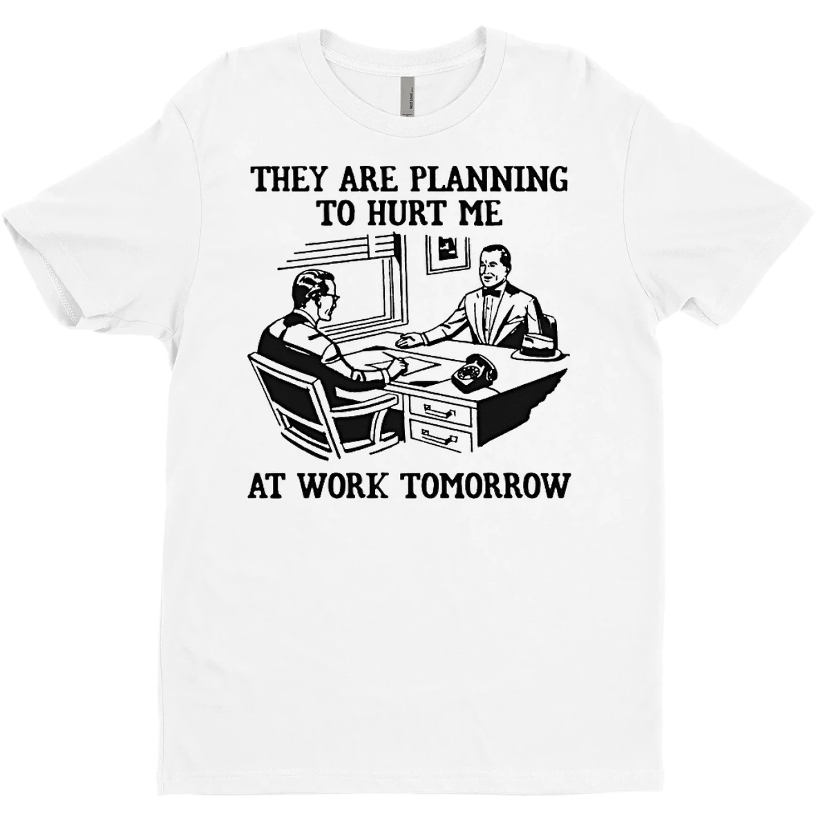 Original They Are Planning To Hurt Me At Work Tomorrow T Shirt Sweater