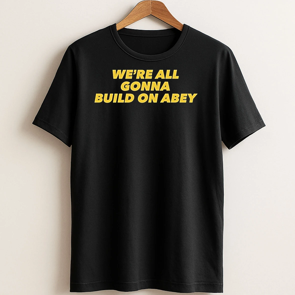 Original Were All Gonna Build On Abey T Shirt Sweater