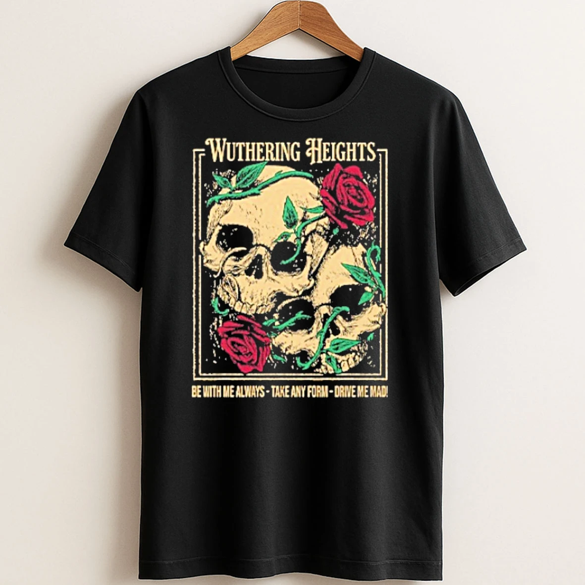 Original Wuthering Heights Be With Me Always Take Any Form Drive Me Mad T Shirt Sweater